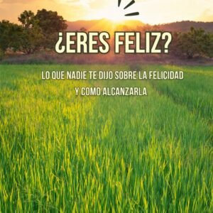 "Eres Feliz;lo que nadie te dijo sobre la felicidad y como alcanzarla"-Libro Digital